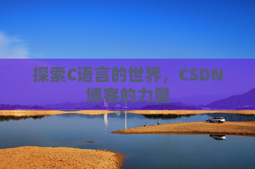 探索C语言的世界，CSDN博客的力量